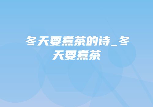冬天要煮茶的诗_冬天要煮茶