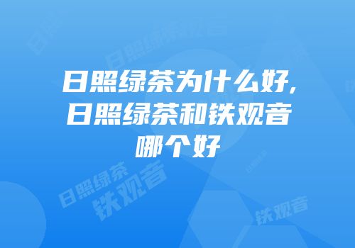 日照绿茶为什么好,日照绿茶和铁观音哪个好