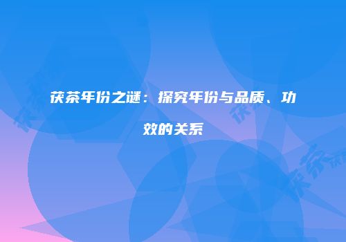 茯茶年份之谜：探究年份与品质、功效的关系