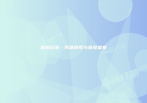伯爵红茶：风味探索与味觉盛宴
