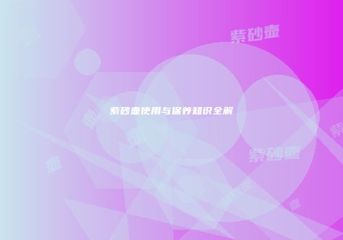 紫砂壶使用与保养知识全解