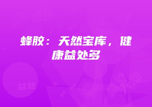 蜂胶：天然宝库，健康益处多