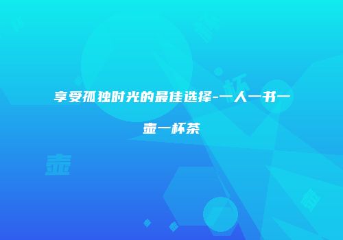 享受孤独时光的最佳选择-一人一书一壶一杯茶
