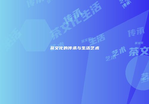 茶文化的传承与生活艺术