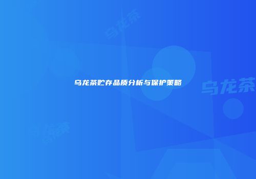 乌龙茶贮存品质分析与保护策略