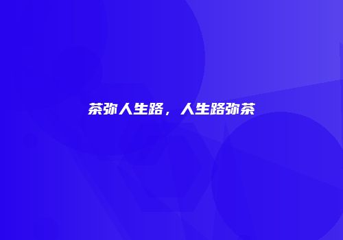 茶弥人生路，人生路弥茶