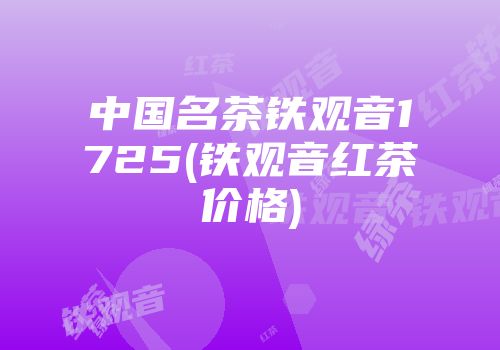 中国名茶铁观音1725(铁观音红茶价格)