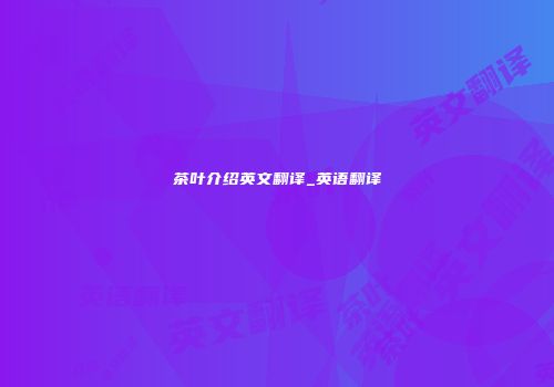 茶叶介绍英文翻译_英语翻译