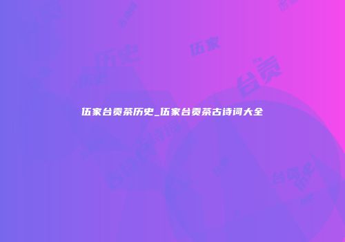 伍家台贡茶历史_伍家台贡茶古诗词大全