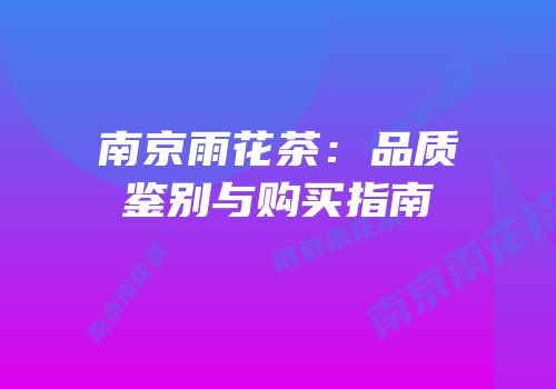 南京雨花茶：品质鉴别与购买指南