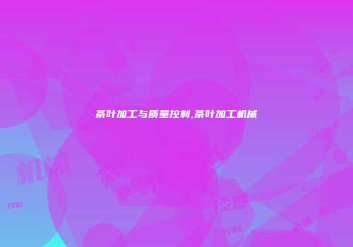 茶叶加工与质量控制,茶叶加工机械