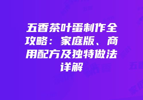 五香茶叶蛋制作全攻略：家庭版、商用配方及独特做法详解