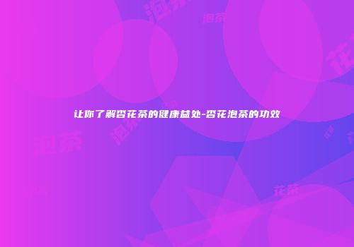 让你了解杏花茶的健康益处-杏花泡茶的功效