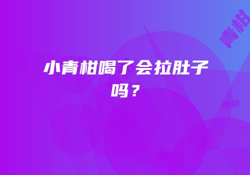 小青柑喝了会拉肚子吗？