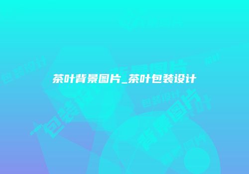 茶叶背景图片_茶叶包装设计
