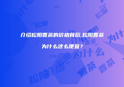 介绍松阳香茶的价格背后,松阳香茶为什么这么便宜？