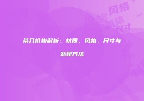 茶几价格解析：材质、风格、尺寸与处理方法