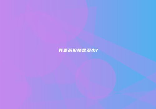 荞麦茶价格是多少?