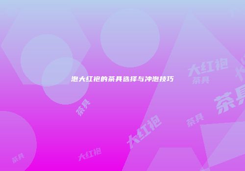 泡大红袍的茶具选择与冲泡技巧