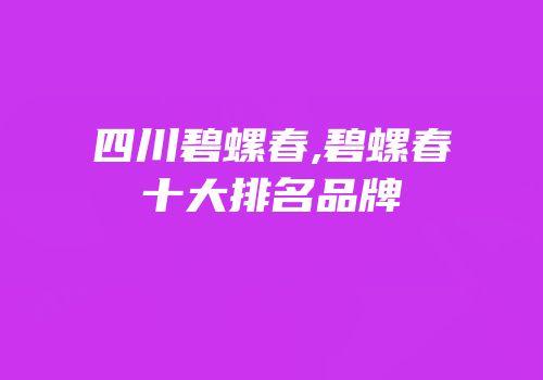 四川碧螺春,碧螺春十大排名品牌
