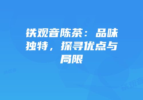 铁观音陈茶：品味独特，探寻优点与局限