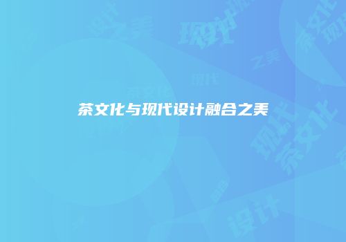 茶文化与现代设计融合之美
