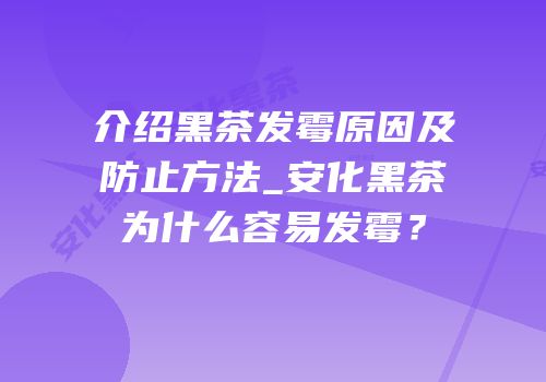 介绍黑茶发霉原因及防止方法_安化黑茶为什么容易发霉？