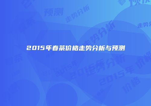 2015年春茶价格走势分析与预测