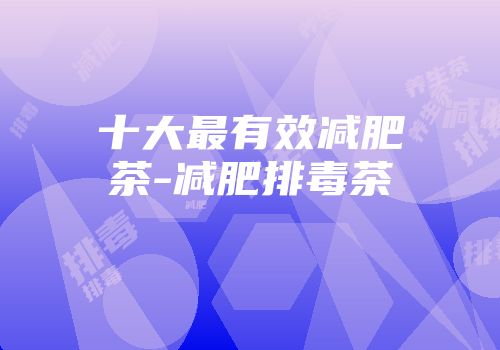 十大最有效减肥茶-减肥排毒茶
