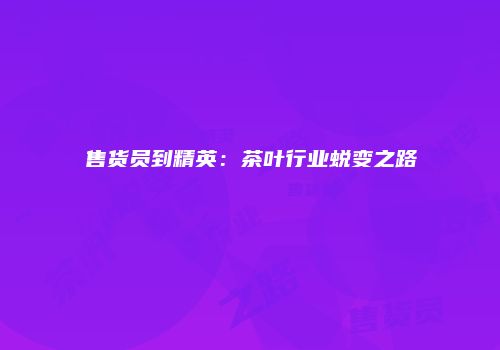 售货员到精英：茶叶行业蜕变之路