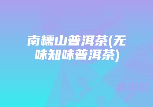 南糯山普洱茶(无味知味普洱茶)