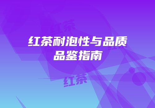 红茶耐泡性与品质品鉴指南