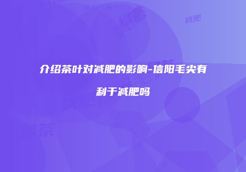 介绍茶叶对减肥的影响-信阳毛尖有利于减肥吗