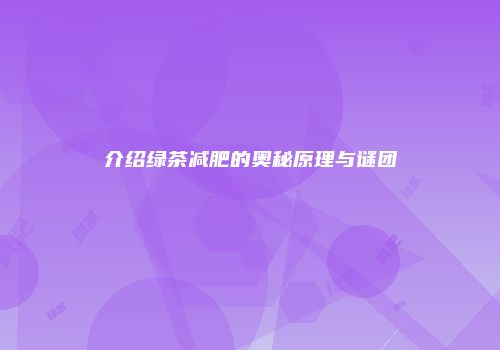介绍绿茶减肥的奥秘原理与谜团
