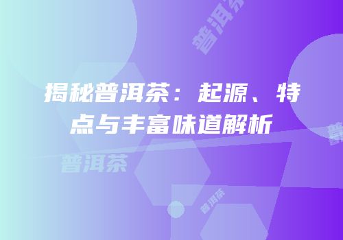揭秘普洱茶：起源、特点与丰富味道解析