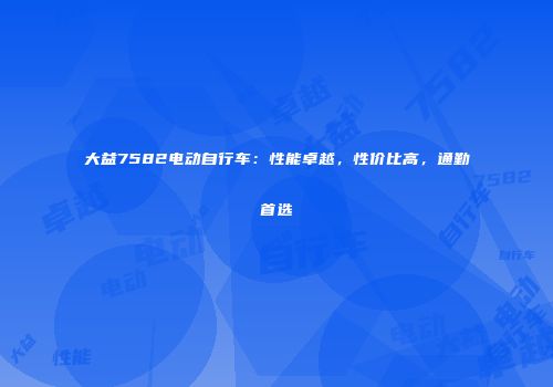 大益7582电动自行车：性能卓越，性价比高，通勤首选