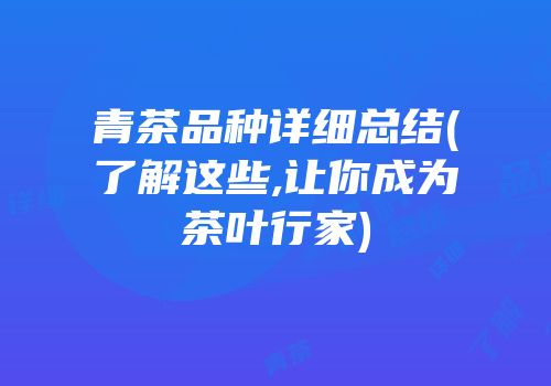 青茶品种详细总结(了解这些,让你成为茶叶行家)