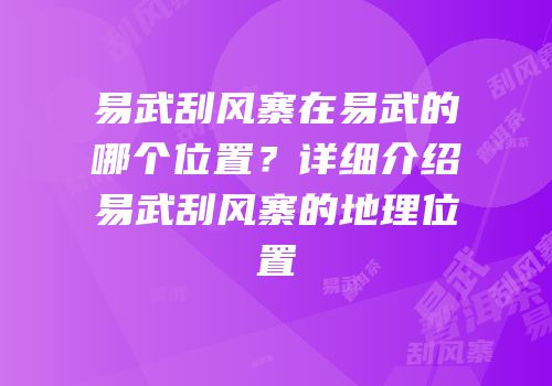 易武刮风寨在易武的哪个位置？详细介绍易武刮风寨的地理位置