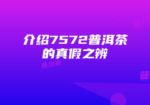 介绍7572普洱茶的真假之辨