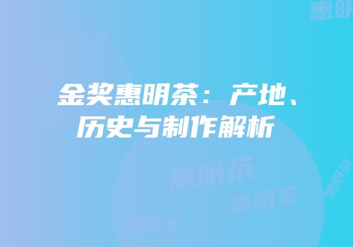 金奖惠明茶：产地、历史与制作解析