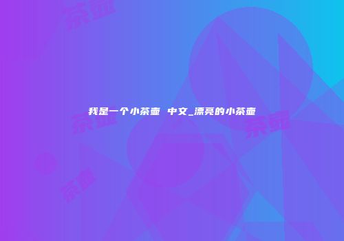 我是一个小茶壶 中文_漂亮的小茶壶