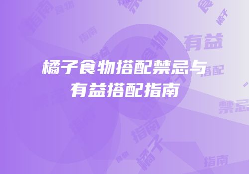 橘子食物搭配禁忌与有益搭配指南