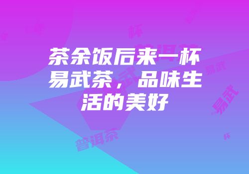 茶余饭后来一杯易武茶，品味生活的美好