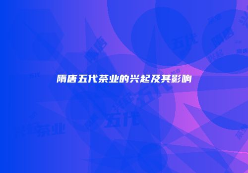 隋唐五代茶业的兴起及其影响