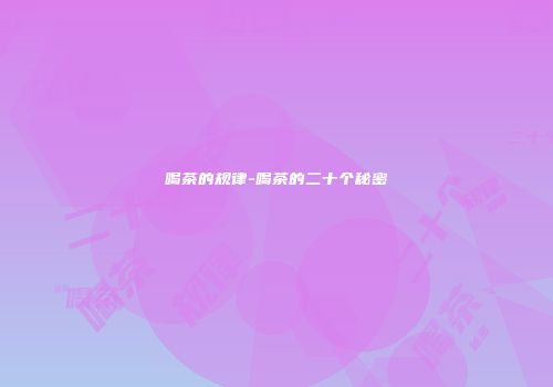 喝茶的规律-喝茶的二十个秘密
