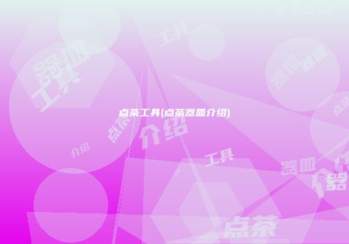 点茶工具(点茶器皿介绍)