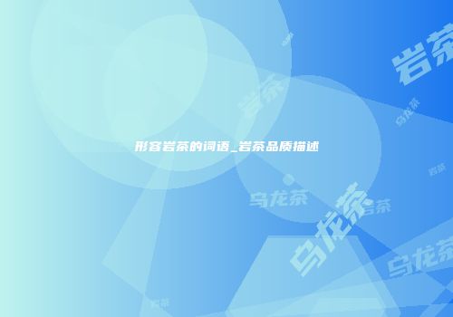 形容岩茶的词语_岩茶品质描述