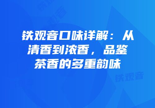 铁观音口味详解：从清香到浓香，品鉴茶香的多重韵味