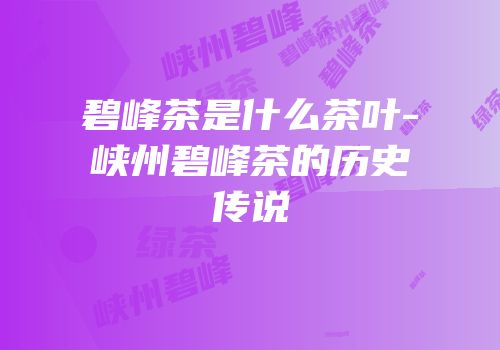 碧峰茶是什么茶叶-峡州碧峰茶的历史传说