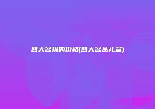 四大名枞的价格(四大名丛礼盒)